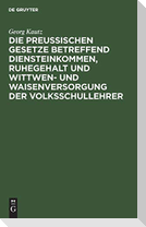 Die Preußischen Gesetze betreffend Diensteinkommen, Ruhegehalt und Wittwen- und Waisenversorgung der Volksschullehrer
