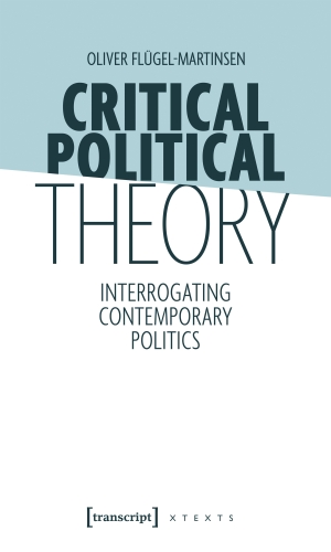 Flügel-Martinsen, Oliver. Critical Political Theory - Interrogating Contemporary Politics. Transcript Verlag, 2025.