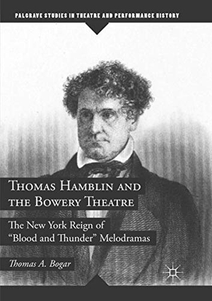 Bogar, Thomas A.. Thomas Hamblin and the Bowery Theatre - The New York Reign of "Blood and Thunder¿ Melodramas. Springer International Publishing, 2019.