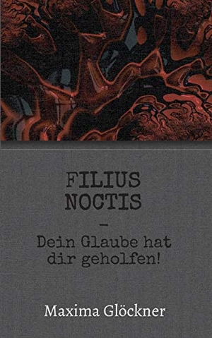 Glöckner, Maxima. Filius Noctis - Dein Glaube hat dir geholfen!. tredition, 2019.