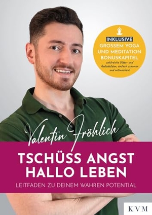 Fröhlich, Valentin. Tschüss Angst. Hallo Leben - Leitfaden zu deinem wahren Potential. KVM-Der Medizinverlag, 2024.