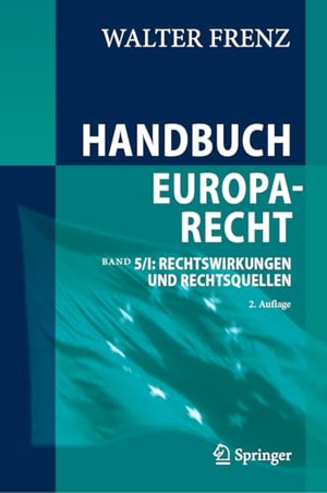 Frenz, Walter. Handbuch Europarecht - Band 5/I: Rechtswirkungen und Rechtsquellen. Springer, 2025.