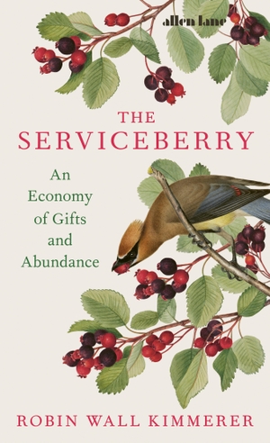 Kimmerer, Robin Wall. The Serviceberry - An Economy of Gifts and Abundance. Penguin Books Ltd (UK), 2024.