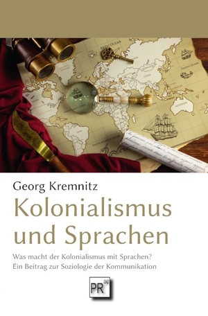 Kremnitz, Georg. Kolonialismus und Sprachen - Was macht der Kolonialismus mit Sprachen? Ein Beitrag zur Soziologie der Kommunikation. Praesens, 2024.
