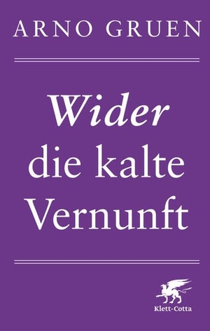 Gruen, Arno. Wider die kalte Vernunft. Klett-Cotta Verlag, 2016.