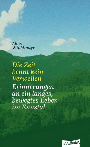 Winklmayr, Alois. Die Zeit kennt kein Verweilen - Erinnerungen an ein langes, bewegtes Leben im Ennstal. Ennsthaler GmbH + Co. Kg, 2022.