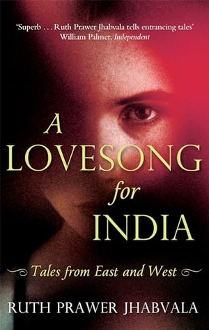 Jhabvala, Ruth Prawer. A Lovesong For India - Tales from East and West. Little, Brown Book Group, 2013.