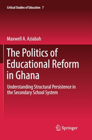 Aziabah, Maxwell A.. The Politics of Educational Reform in Ghana - Understanding Structural Persistence in the Secondary School System. Springer International Publishing, 2018.