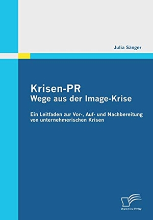 Sänger, Julia. Krisen-PR: Wege aus der Image-Krise - Ein Leitfaden zur Vor-, Auf- und Nachbereitung von unternehmerischen Krisen. Diplomica Verlag, 2011.