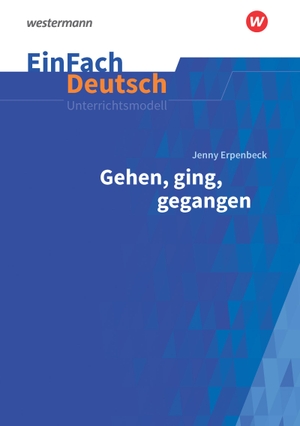 Erpenbeck, Jenny / Christine Mersiowsky. Gehen, ging, gegangen. EinFach Deutsch Unterrichtsmodelle - Gymnasiale Oberstufe. Schoeningh Verlag, 2018.