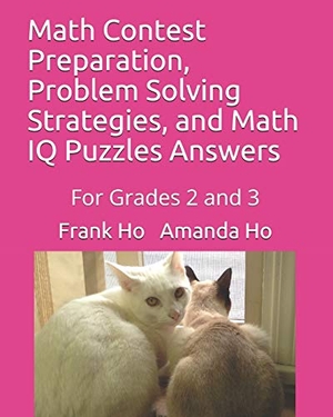 Ho, Amanda / Frank Ho. Math Contest Preparation, Problem Solving Strategies, and Math IQ Puzzles Answers: For Grades 2 and 3. Touchladybirdlucky Studios, 2019.