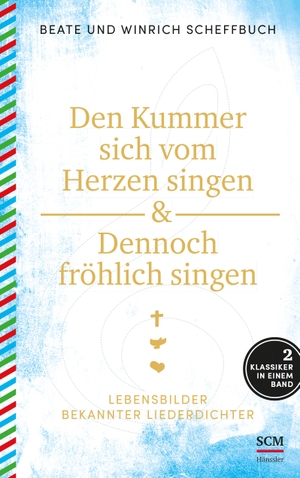 Scheffbuch, Beate / Winrich Scheffbuch. Den Kummer sich vom Herzen singen & Dennoch fröhlich singen - Lebensbilder bekannter Liederdichter. SCM Hänssler, 2017.