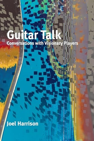 Harrison, Joel. Guitar Talk - Conversations with Visionary Players. MIT Press, 2021.