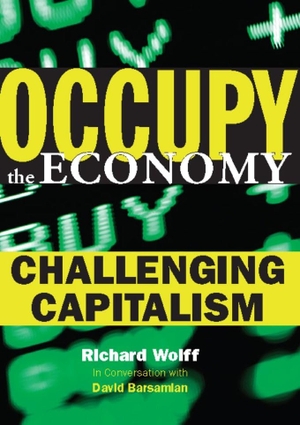 Wolff, Richard D. / David Barsamian. Occupy the Economy - Challenging Capitalism. City Lights Publishers, 2012.