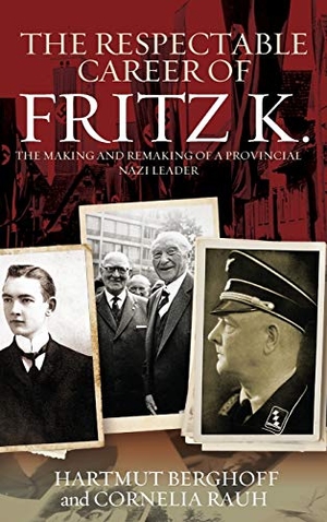 Berghoff, Hartmut / Cornelia Rauh. The Respectable Career of Fritz K. - The Making and Remaking of a Provincial Nazi Leader. Berghahn Books, 2015.