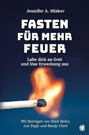 Miskov, Jennifer A. / Randy Clark. Fasten für mehr Feuer - Labe dich an Gott und löse Erweckung aus. GloryWorld-Medien, 2024.