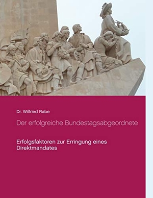 Rabe, Wilfried. Der erfolgreiche Bundestagsabgeordnete - Erfolgsfaktoren zur Erringung eines Direktmandates. Books on Demand, 2019.