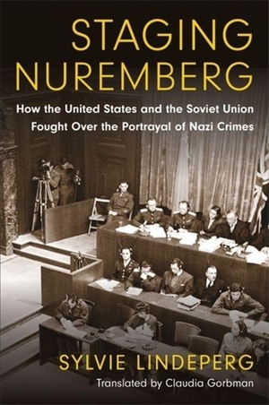 Lindeperg, Sylvie. Staging Nuremberg - How the United States and the Soviet Union Fought Over the Portrayal of Nazi Crimes. Columbia University Press, 2026.