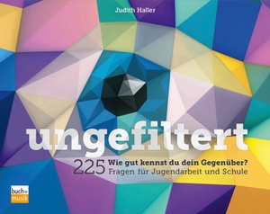 Haller, Judith. ungefiltert - Wie gut kennst du dein Gegenüber? - 225 Fragen für Jugendarbeit und Schule. Praxisverlag buch+musik, 2021.