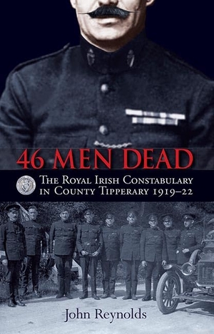 Reynolds, John. 46 Men Dead - The Royal Irish Constabulary in County Tipperary 1919-22. Gill, 2016.