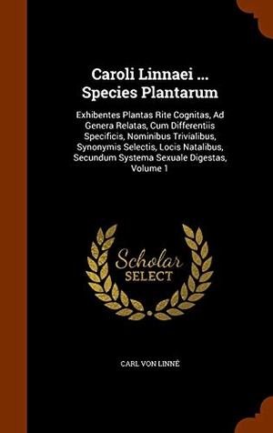 Linné, Carl von. Caroli Linnaei ... Species Plantarum: Exhibentes Plantas Rite Cognitas, Ad Genera Relatas, Cum Differentiis Specificis, Nominibus Trivialibus, Synonym. ARKOSE PR, 2015.