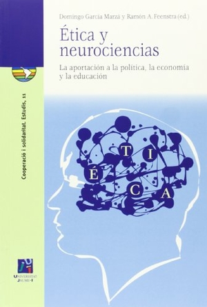 García Marzá, Domingo / Ramón Andrés Feenstra. Ética y neurociencias : la aportación a la política, la economía y la educación. Universitat Jaume I. Servei de Comunicació i Publicacions, 2013.