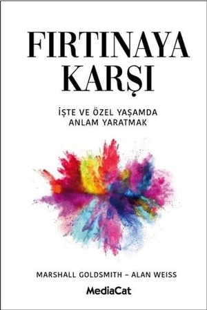 Goldsmith, Marshall / Alan Weiss. Firtinaya Karsi. Mediacat Kitaplari, 2018.