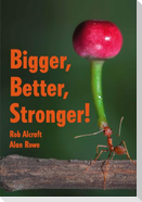Bigger, Better, Stronger!