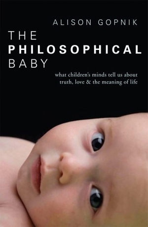 Gopnik, Alison. The Philosophical Baby - What Children's Minds Tell Us about Truth, Love & the Meaning of Life. Vintage Publishing, 2009.