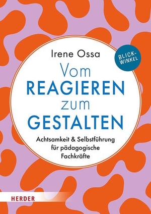 Ossa, Irene. Vom Reagieren zum Gestalten - Achtsamkeit & Selbstführung für pädagogische Fachkräfte. Herder Verlag GmbH, 2026.