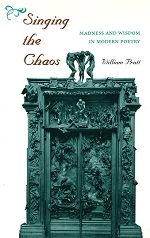 Pratt, William. Singing the Chaos: Madness and Wisdom in Modern Poetry. University of Missouri Press, 1996.