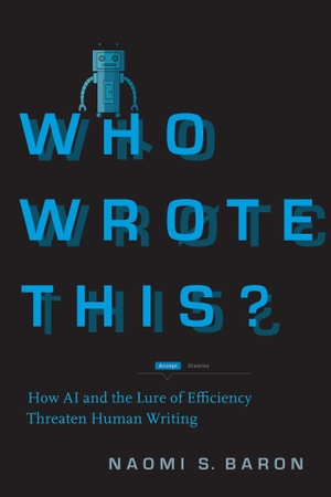 Baron, Naomi S.. Who Wrote This? - How AI and the Lure of Efficiency Threaten Human Writing. Stanford University Press, 2025.
