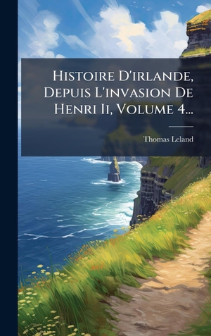 Leland, Thomas. Histoire D'irlande, Depuis L'invasion De Henri Ii, Volume 4.... Tradd Street Press, 2025.