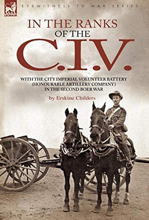 Childers, Erskine. In the Ranks of the C. I. V - With the City Imperial Volunteer Battery (Honourable Artillery Company) in the Second Boer War. Oakpast, 2008.