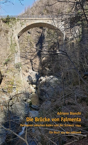 Bianchi, Adriano. Die Brücke von Falmenta - Partisanen zwischen Italien und der Schweiz 1944. Edition 8, 2024.