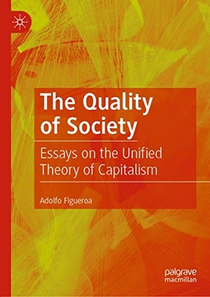 Figueroa, Adolfo. The Quality of Society - Essays on the Unified Theory of Capitalism. Springer International Publishing, 2019.