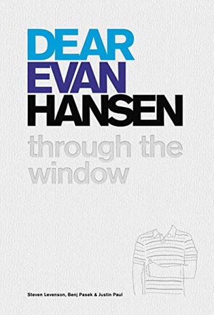 Levenson, Steven / Pasek, Benj et al. Dear Evan Hansen - Through the Window. Grand Central Publishing, 2017.