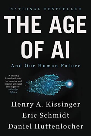 Kissinger, Henry A / Schmidt, Eric et al. The Age of AI - And Our Human Future. Little Brown and Company, 2022.