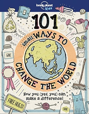 Andrus, Aubre / Lonely Planet Kids. Lonely Planet Kids 101 Small Ways to Change the World - Practical & Fun Ideas to Make Earth a Better Place | Craft Projects, Energy Saving Tips & Random Acts of Kindness. Lonely Planet Global Limited, 2018.