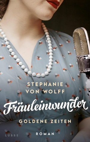 Wolff, Stephanie von. Fräuleinwunder - Goldene Zeiten. Roman. Lübbe, 2022.