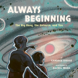 Savage, Candace. Always Beginning - The Big Bang, the Universe, and You. Greystone Books, 2024.