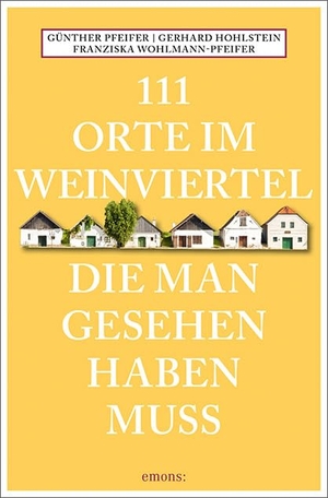 Pfeifer, Günther / Hohlstein, Gerhard et al. 111 Orte im Weinviertel, die man gesehen haben muss - Reiseführer. Emons Verlag, 2020.