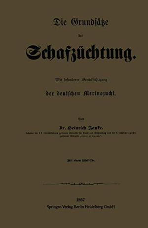 Janke, Heinrich. Die Grundsätze der Schafzüchtung - Mit besonderer Berücksichtigung der deutschen Merinozucht. Springer Berlin Heidelberg, 1867.