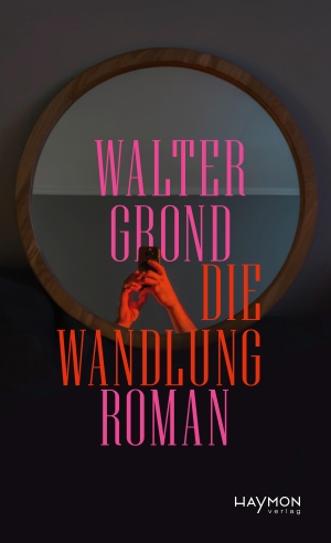 Grond, Walter. Die Wandlung - Roman. Haymon Verlag, 2026.