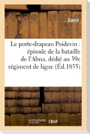Le Porte-Drapeau Poidevin: Épisode de la Bataille de l'Alma, Dédié Au 39e Régiment de Ligne