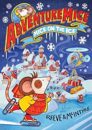 McIntyre, Sarah / Philip Reeve. Adventuremice: Mice on the Ice. David Fickling Books, 2024.
