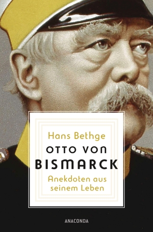 Bethge, Hans. Otto von Bismarck - Anekdoten aus seinem Leben. Anaconda Verlag, 2021.