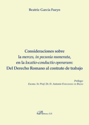 García Fueyo, Beatriz. Consideraciones sobre la "merces, in pecunia numerata, en la locatio-conductio operarum" : del derecho romano al contrato de trabajo. Editorial Dykinson, S.L., 2018.