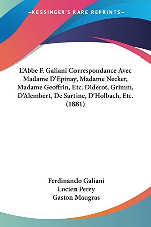 Galiani, Ferdinando. L'Abbe F. Galiani Correspondance Avec Madame D'Epinay, Madame Necker, Madame Geoffrin, Etc. Diderot, Grimm, D'Alembert, De Sartine, D'Holbach, Etc. (1881). Kessinger Publishing, LLC, 2009.