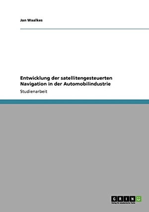 Waalkes, Jan. Entwicklung der satellitengesteuerten Navigation in der Automobilindustrie. GRIN Publishing, 2011.